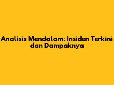 Analisis Mendalam: Insiden Terkini dan Dampaknya