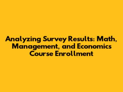 Analyzing Survey Results: Math, Management, and Economics Course Enrollment