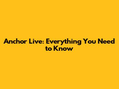 Anchor Live: Everything You Need to Know