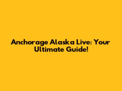 Anchorage Alaska Live: Your Ultimate Guide!