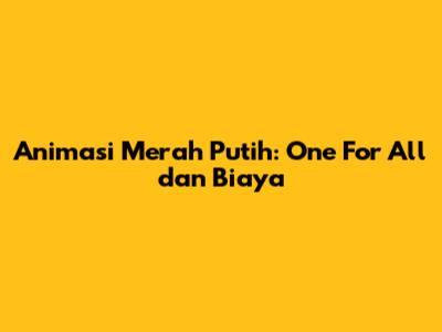 Animasi Merah Putih: One For All dan Biaya