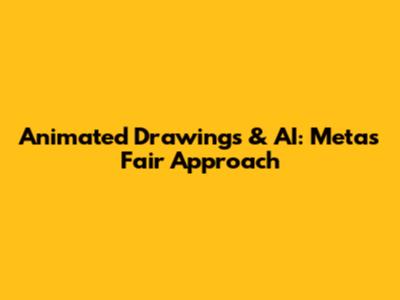 Animated Drawings & AI: Meta's Fair Approach