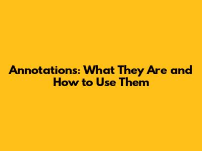 Annotations: What They Are and How to Use Them