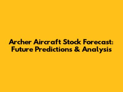 Archer Aircraft Stock Forecast: Future Predictions & Analysis
