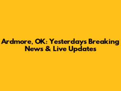 Ardmore, OK: Yesterday's Breaking News & Live Updates