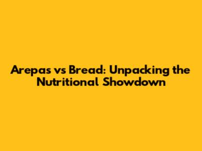 Arepas vs Bread: Unpacking the Nutritional Showdown