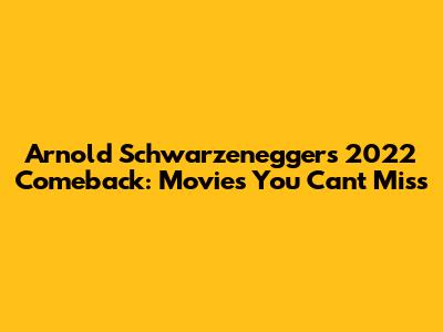 Arnold Schwarzenegger's 2022 Comeback: Movies You Can't Miss