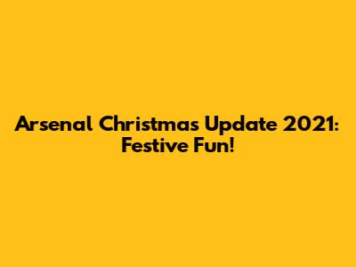 Arsenal Christmas Update 2021: Festive Fun!