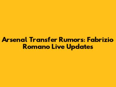 Arsenal Transfer Rumors: Fabrizio Romano Live Updates