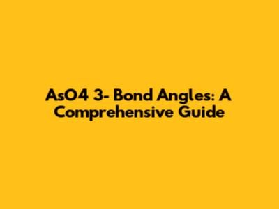 AsO4 3- Bond Angles: A Comprehensive Guide