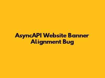 AsyncAPI Website Banner Alignment Bug