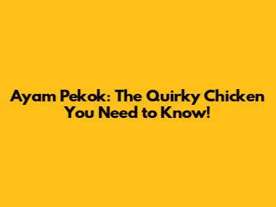 Ayam Pekok: The Quirky Chicken You Need to Know!