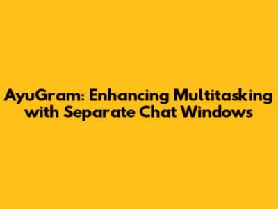 AyuGram: Enhancing Multitasking with Separate Chat Windows