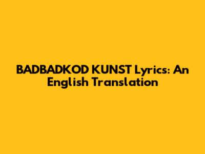 BADBADKOD KUNST Lyrics: An English Translation