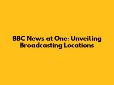 BBC News at One: Unveiling Broadcasting Locations