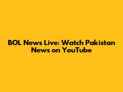 BOL News Live: Watch Pakistan News on YouTube