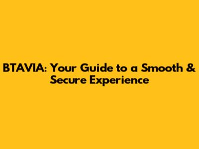 BTAVIA: Your Guide to a Smooth & Secure Experience
