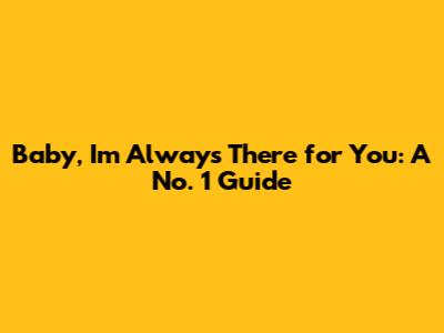 Baby, I'm Always There for You: A No. 1 Guide