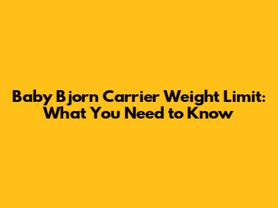 Baby Bjorn Carrier Weight Limit: What You Need to Know