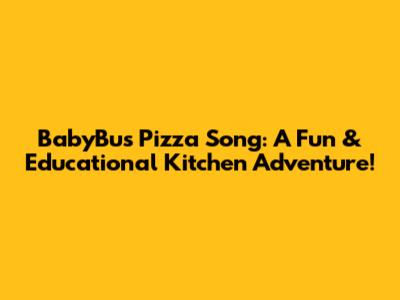 BabyBus Pizza Song: A Fun & Educational Kitchen Adventure!
