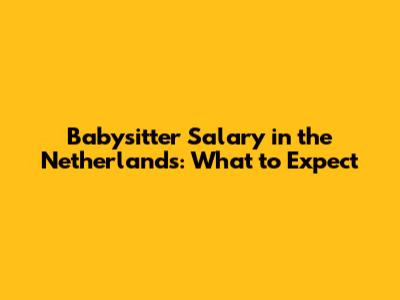 Babysitter Salary in the Netherlands: What to Expect