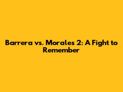 Barrera vs. Morales 2: A Fight to Remember