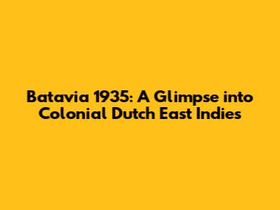 Batavia 1935: A Glimpse into Colonial Dutch East Indies