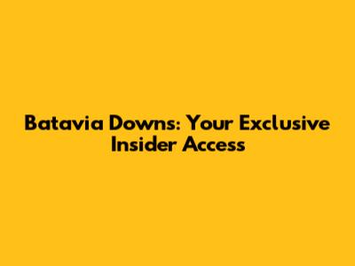 Batavia Downs: Your Exclusive Insider Access