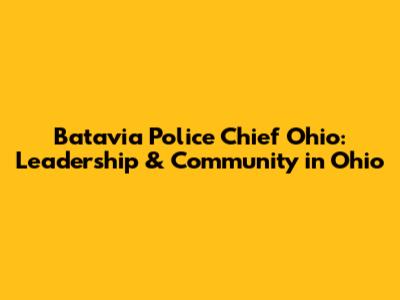 Batavia Police Chief Ohio: Leadership & Community in Ohio
