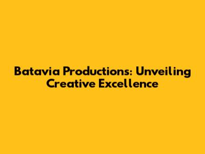 Batavia Productions: Unveiling Creative Excellence