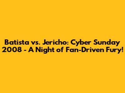 Batista vs. Jericho: Cyber Sunday 2008 - A Night of Fan-Driven Fury!