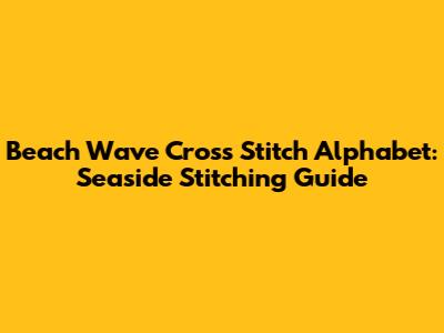 Beach Wave Cross Stitch Alphabet: Seaside Stitching Guide