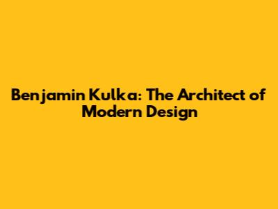 Benjamin Kulka: The Architect of Modern Design