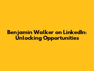 Benjamin Walker on LinkedIn: Unlocking Opportunities