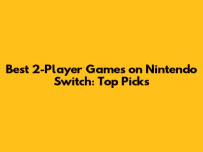 Best 2-Player Games on Nintendo Switch: Top Picks