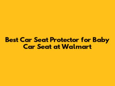 Best Car Seat Protector for Baby Car Seat at Walmart