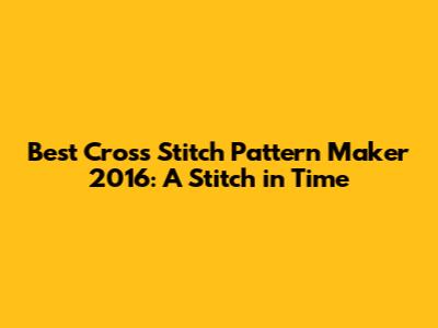 Best Cross Stitch Pattern Maker 2016: A Stitch in Time