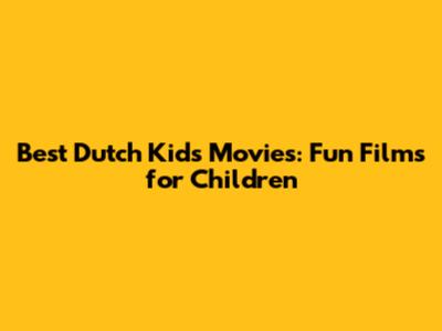 Best Dutch Kids Movies: Fun Films for Children