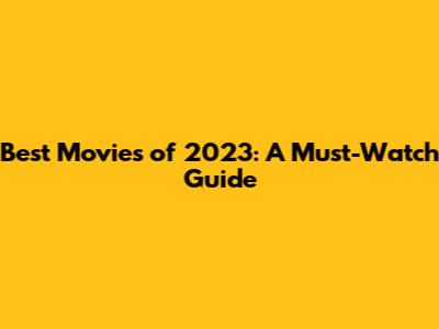 Best Movies of 2023: A Must-Watch Guide