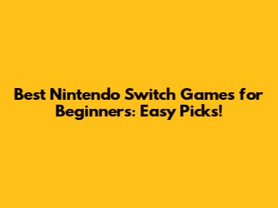 Best Nintendo Switch Games for Beginners: Easy Picks!