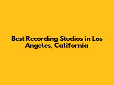 Best Recording Studios in Los Angeles, California