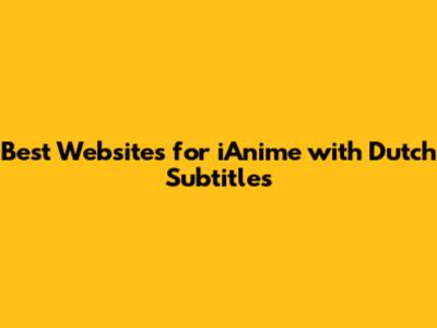 Best Websites for iAnime with Dutch Subtitles