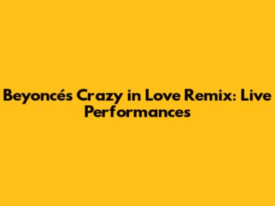 Beyoncé's "Crazy in Love" Remix: Live Performances