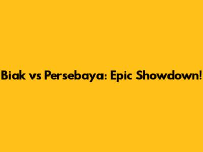 Biak vs Persebaya: Epic Showdown!