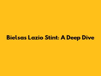 Bielsa's Lazio Stint: A Deep Dive