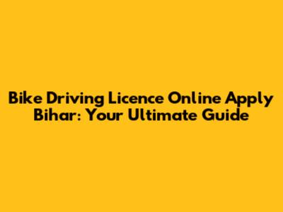 Bike Driving Licence Online Apply Bihar: Your Ultimate Guide