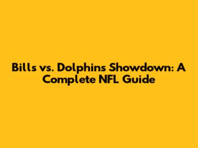 Bills vs. Dolphins Showdown: A Complete NFL Guide
