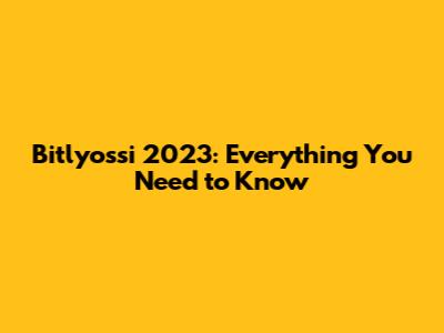 Bitlyossi 2023: Everything You Need to Know