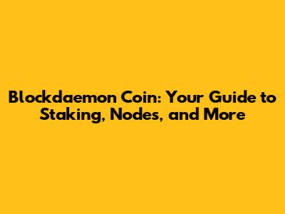 Blockdaemon Coin: Your Guide to Staking, Nodes, and More