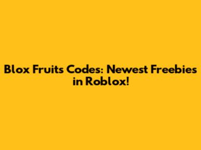 Blox Fruits Codes: Newest Freebies in Roblox!